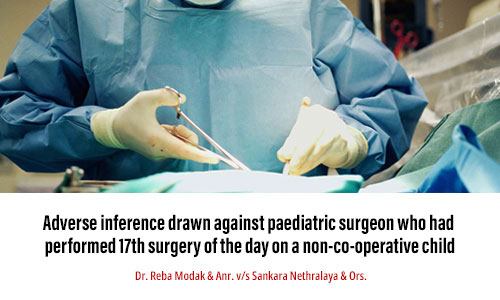 Adverse inference drawn against paediatric surgeon who had performed 17th surgery of the day on a non-co-operative child